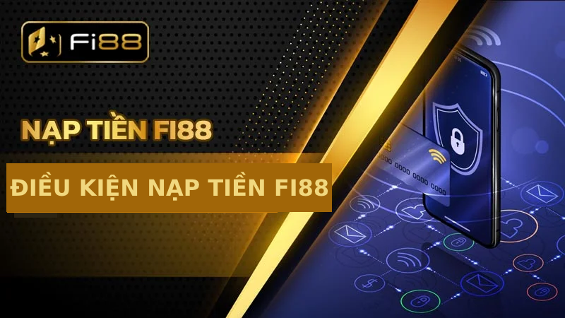 Điều kiện nạp tiền Fi88